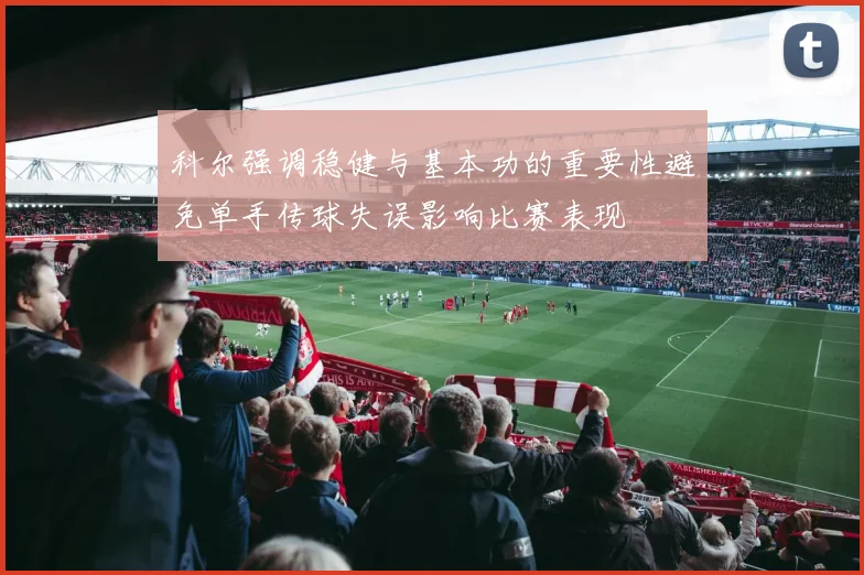 科尔强调稳健与基本功的重要性避免单手传球失误影响比赛表现