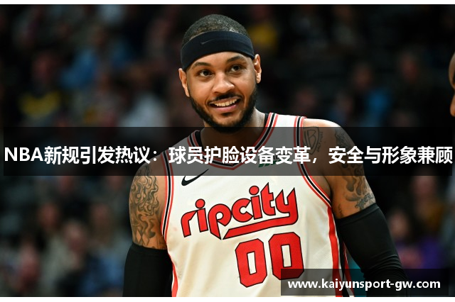 NBA新规引发热议：球员护脸设备变革，安全与形象兼顾